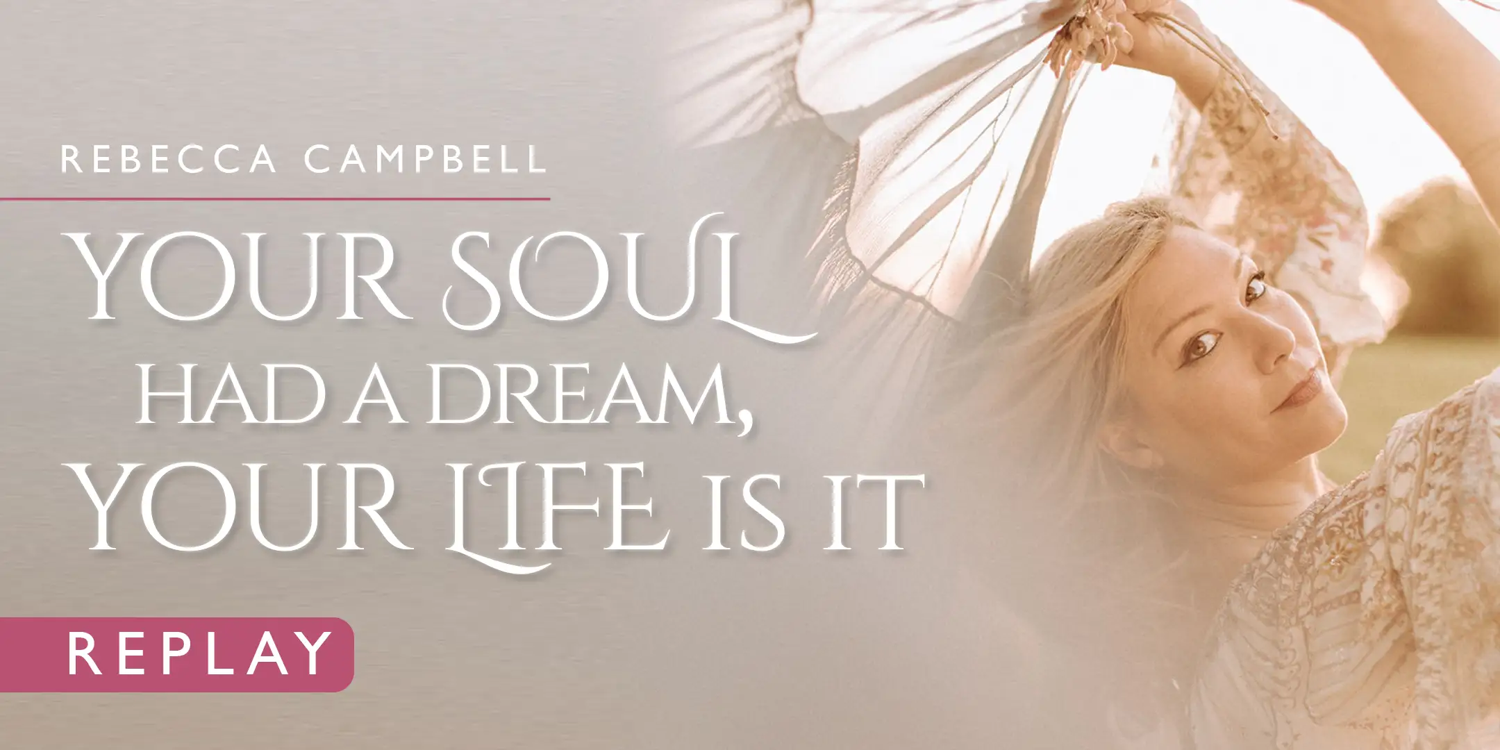 Rebecca Campbell Your Soul Had A Dream, Your Life Is It Replay